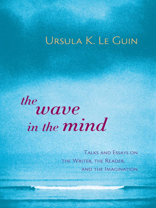Title details for The Wave in the Mind by Ursula K. Le Guin - Available
